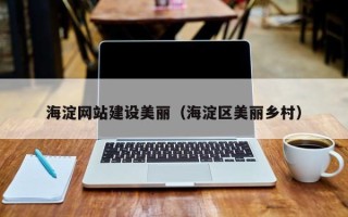 铜川海淀网站建设美丽（海淀区美丽乡村）